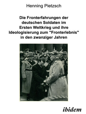 cover image of Die Fronterfahrungen der deutschen Soldaten im Ersten Weltkrieg und ihre Ideologisierung zum "Fronterlebnis" in den zwanziger Jahren